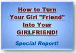 How to Turn Your Girl Friend Into Your GIRLFRIEND!